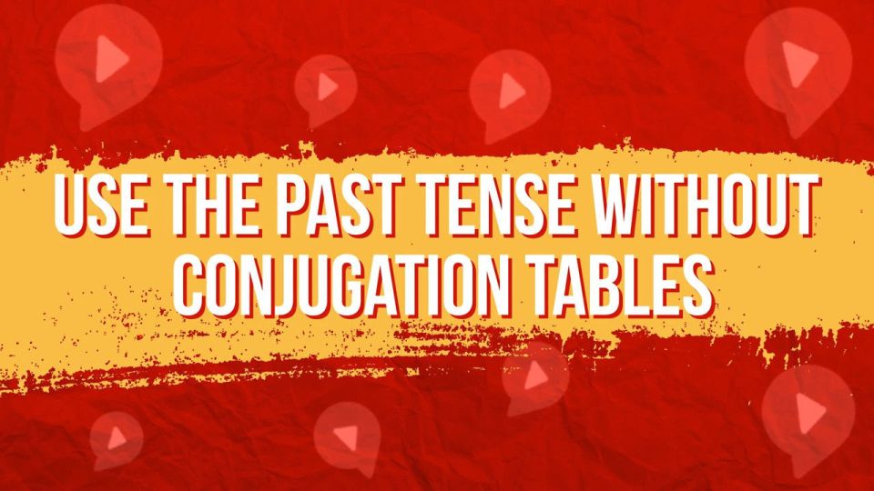 past tense in spanish without conjugation tables